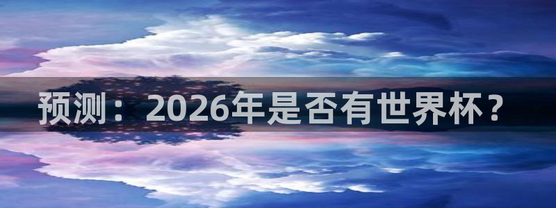 世界杯 中国：预测：2026年是否有世界杯？